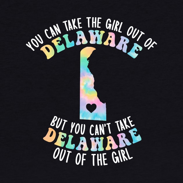 You Can Take The Girl Out Of Delaware Girl DE Family Home by GraviTeeGraphics